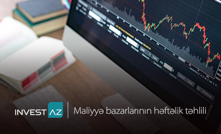 “InvestAZ”-dan dünya maliyyə bazarları ilə bağlı həftəlik analiz