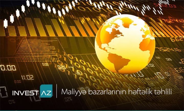 “InvestAZ”-dan dünya maliyyə bazarları ilə bağlı həftəlik analiz