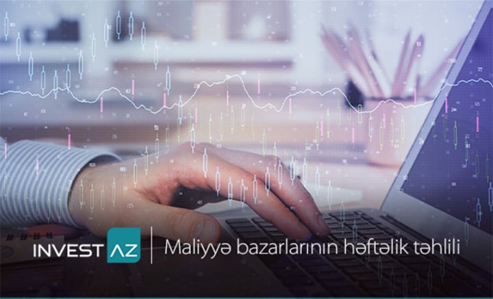 “InvestAZ”-dan dünya maliyyə bazarları ilə bağlı həftəlik analiz