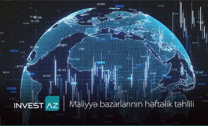 “InvestAZ”-dan dünya maliyyə bazarları ilə bağlı həftəlik analiz