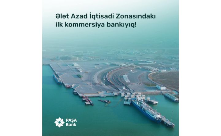 PAŞA Bank Ələt Azad İqtisadi Zonasında fəaliyyətə başalyır