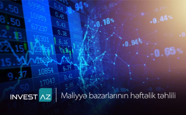 “InvestAZ”-dan dünya maliyyə bazarları ilə bağlı həftəlik analiz