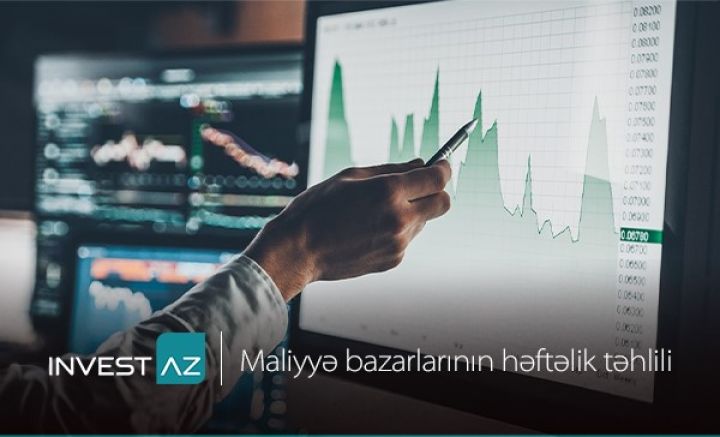 “InvestAZ”-dan dünya maliyyə bazarları ilə bağlı həftəlik analiz