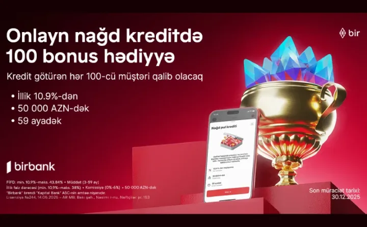Birbank-dan onlayn nağd kredit alan hər 100-cü müştəriyə 100 bonus hədiyyə