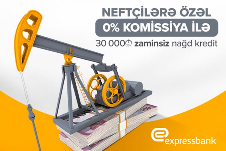 “Expressbank”dan neftçilərə ZAMİNSİZ kredit təklifləri