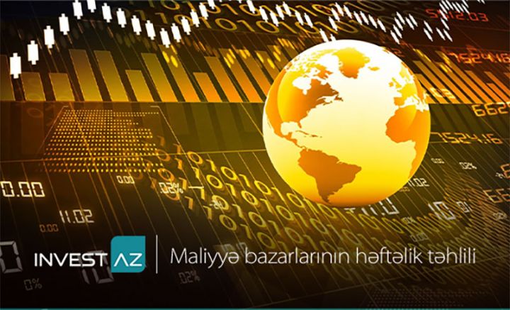 “InvestAZ”-dan dünya maliyyə bazarları ilə bağlı həftəlik analiz